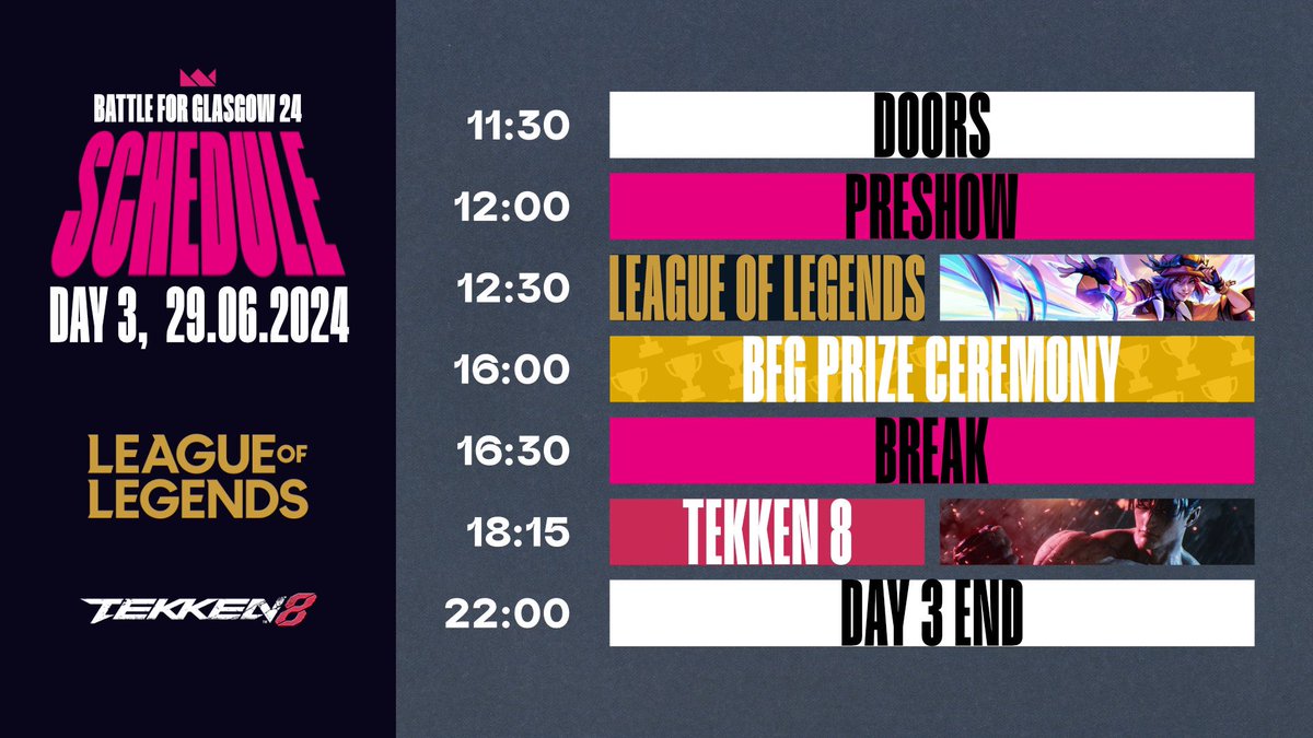 BFG24 Schedule 

DAY 1: 28/06

🎮 Rocket League 
🎮 Valorant 

DAY 2: 29/06

🎮 Counter Strike 2
🎮 Super Smash Bros 
🎮 Overwatch 2

DAY 3: 30/06 

🎮 League of Legends 
🎮 Tekken 8

You don’t want to miss out on this action packed weekend! 

ARE YOU READY TO DEFY THE ODDS?