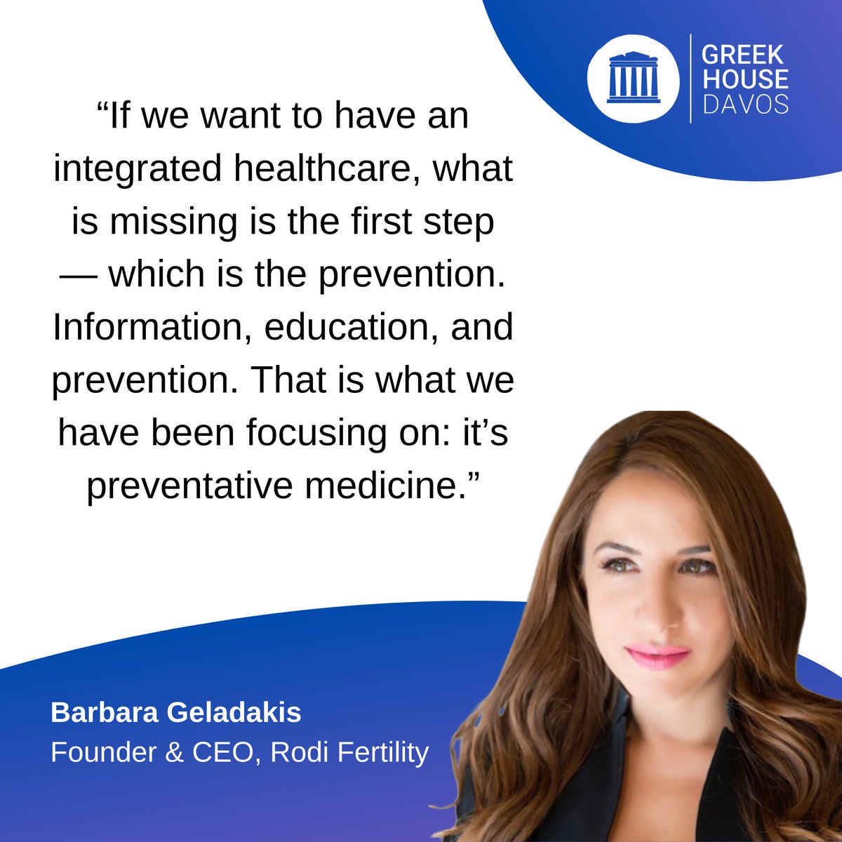 Barbara Geladakis, Founder &amp; CEO of Rodi Fertility, offered the following insightful comments during her panel discussion on "The vision for an integrated Healthcare: Market opportunities and tech integration in times of disruption" during our annual conference in Davos in 2024.