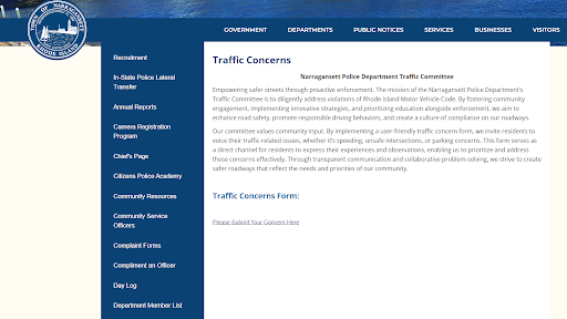 Have a traffic concern? The Narragansett Police Department wants to hear from you!

This form serves as a direct channel for residents to express their experiences and observations.  This form is on the Town of Narragansett website under the Police Department subsection.