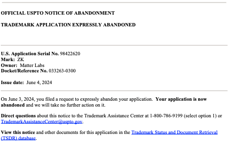 U.S. Trademark Application for ZK in connection with 

Cryptocurrency, digital asset, and token exchange services featuring distributed consensus computing and zero-knowledge proof technology; &amp; more

Filed in Feb 2024 based on intent-to-use. Expressly abandoned this month.