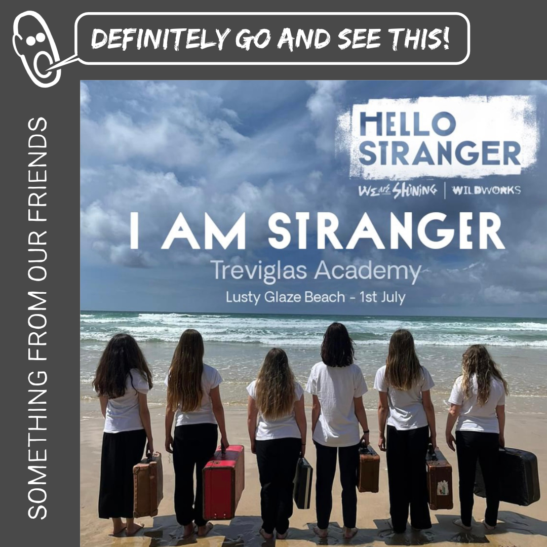 🎭 SOMETHING FROM OUR FRIENDS 🎭

I AM STRANGER by Wildworks  Theatre and Treviglas Academy
1st July 2024
Lusty Glaze Beach – Top car park 7pm-8pm

Don’t miss this wonderful collaboration between Treviglas Academy and <a href="/WILD_WORKS/">WILDWORKS</a>!

Tickets free. Book here: buytickets.at/wildworks/1297…