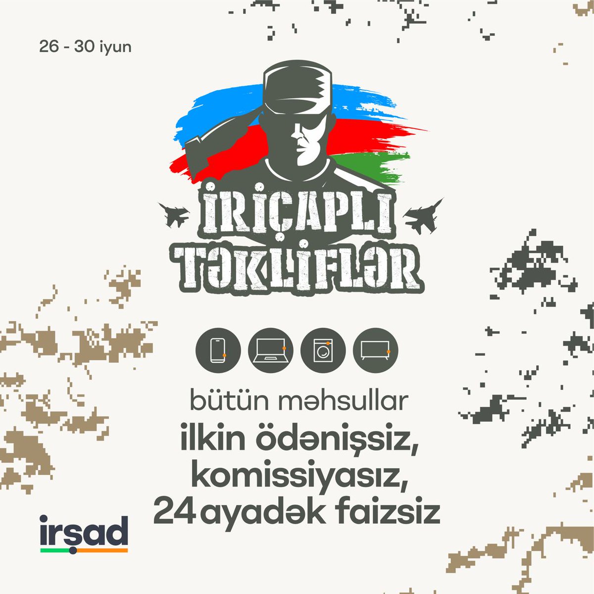 Silahlı qüvvələr gününə özəl "İRİÇAPLI TƏKLİFLƏR"imiz var!💚
26 - 30 iyunda səni məqsədinə çatmağa, sənə uyğun məhsulları 24 ayadək KOMİSSİYASIZ əldə etmək fürsətini qaçırmamağa çağırırıq!🥳
Smartfonlar, notbuklar və planşetlər 18 ayadək KOMİSSİYASIZ, faizsiz və ilkin ödənişsiz;