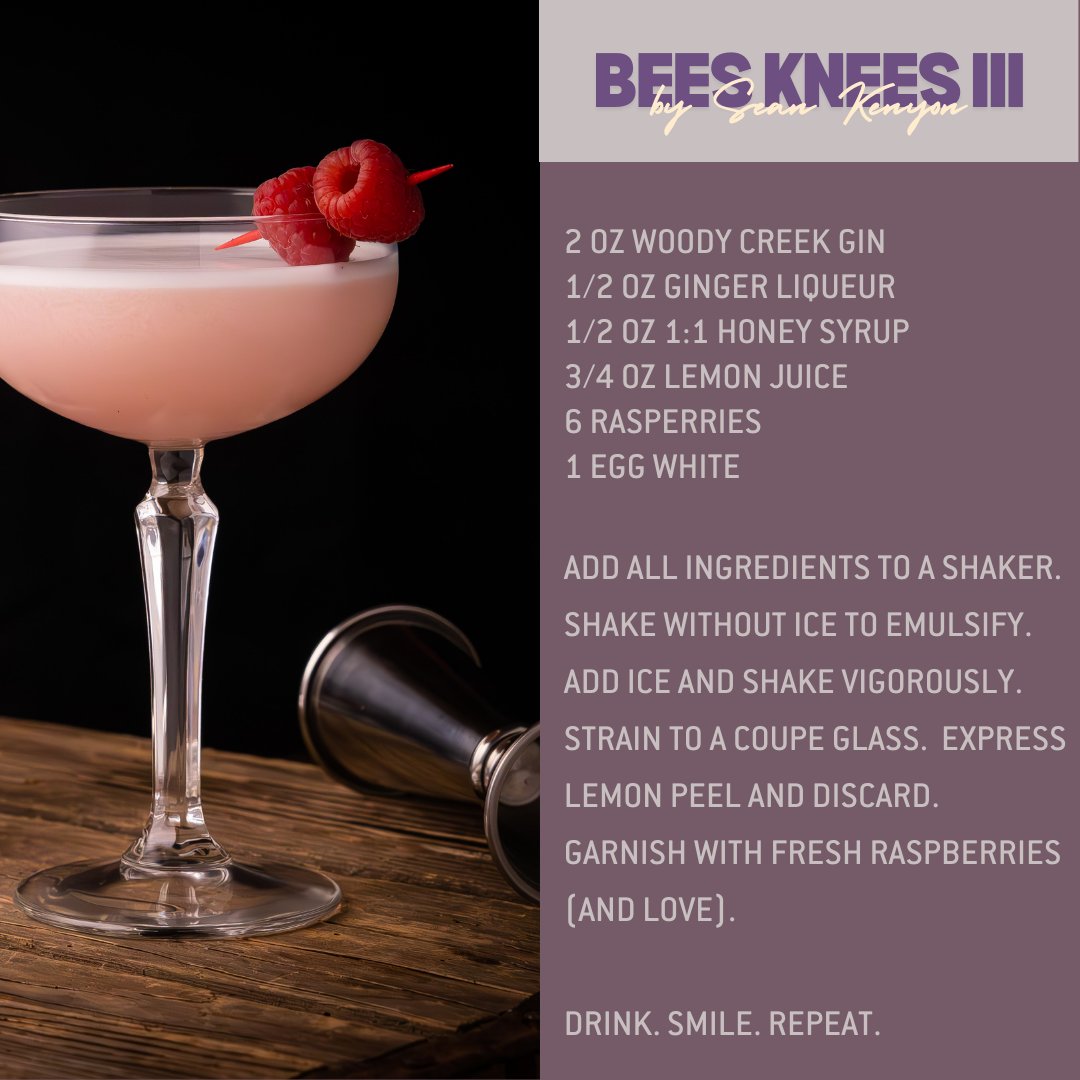 We bring you the Bees Knees III by Sean Kenyon

Woody Creek Gin | Ginger Liqueur | 1:1 Honey Syrup |  Lemon Juice | Raspberries |  Egg White

Add all ingredients to a shaker with no ice to emulsify.  Add ice and shake.  Strain to a coupe.  Garnish with fresh raspberries.