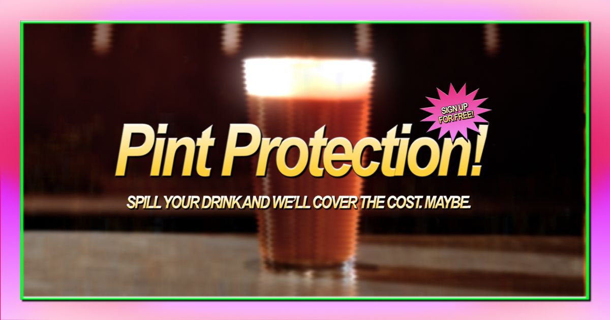Ever tipped a red wine down someone's back? Spilled a tray of shots on your boss? Been too close to Boxpark Croydon when England are playing?

Get cash for your spilled drinks this summer. 

Sign up for free at pintprotection.com. It's peace of mind, for your pint.