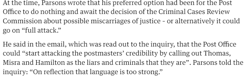 I can't let Parsons go. He is monstrous. He acted in full consciousness of illegitimate behaviour and advised this illegitimate route to POL. He encouraged a tone less of not admitting guilt by lack of disclosure, but attack as follows on the reputation of dear suffering people