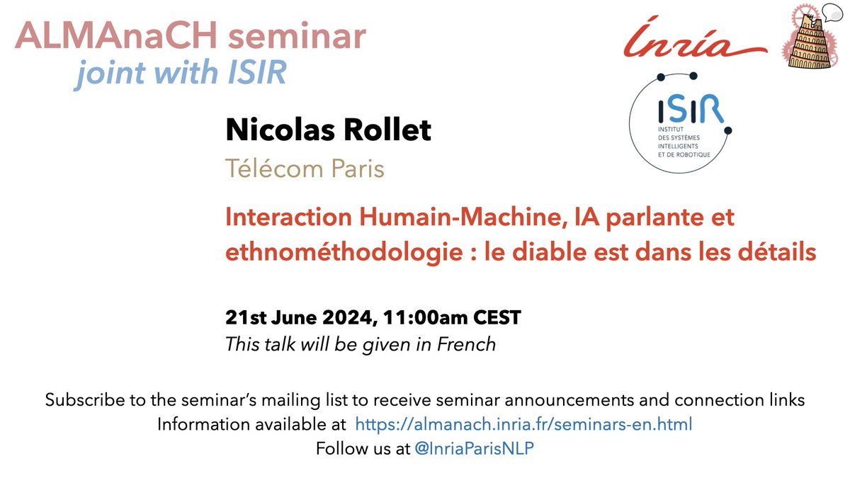 Inria Paris NLP (ALMAnaCH team) (@inriaparisnlp) on Twitter photo We are thrilled to announce our next seminar, co-organised w/ <a href="/ISIR_labo/">ISIR - Robotique</a>. Nicolas Rollet (<a href="/telecomparis/">Télécom Paris</a>) will be talking about “Interaction Humain-Machine, IA parlante et ethnométhodologie : le diable est dans les détails”, Friday 21/6, 11am CEST. Details➡️almanach.inria.fr/seminars-en.ht… We are thrilled to announce our next seminar, co-organised w/ <a href="/ISIR_labo/">ISIR - Robotique</a>. Nicolas Rollet (<a href="/telecomparis/">Télécom Paris</a>) will be talking about “Interaction Humain-Machine, IA parlante et ethnométhodologie : le diable est dans les détails”, Friday 21/6, 11am CEST. Details➡️almanach.inria.fr/seminars-en.ht…