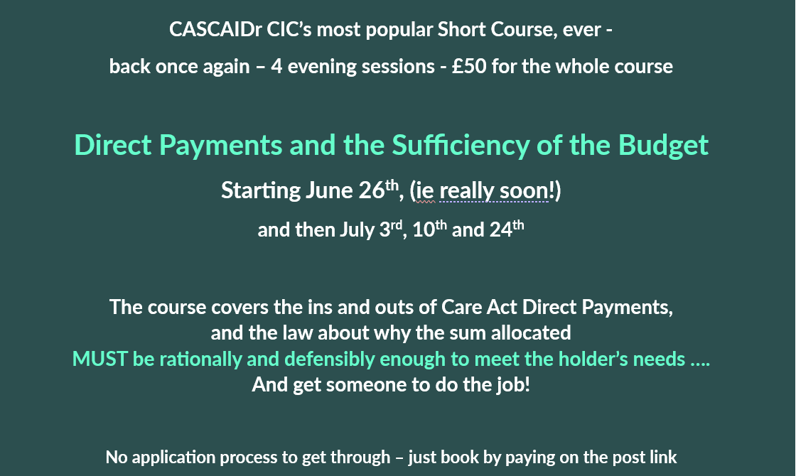 Sign up for our most loved Short Course - DIRECT PAYMENTS and Sufficiency of the budget - June 26th is the first session, £50 for all 4 Weds eves. 
cascaidr.org.uk/short-courses/