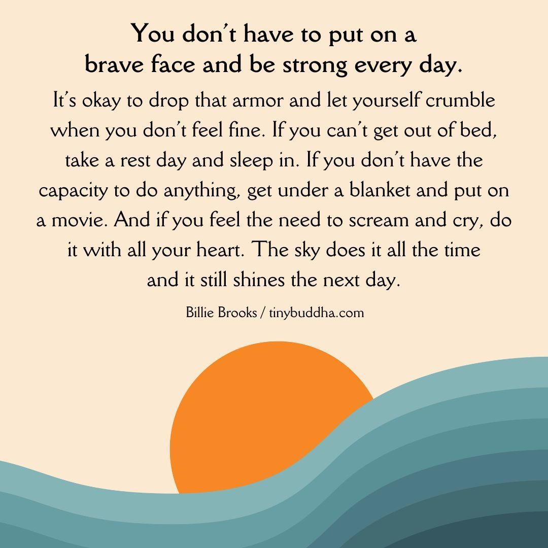 tinybuddha's tweet image. "You don’t have to put on a brave face and be strong every day. It’s okay to drop that armor and let yourself crumble when you don’t feel fine. If you can’t get out of bed, take a rest day and sleep in..."