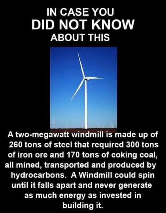 Wind turbines require more energy to build than they will generate in their entire lifespans.

It's not about "saving the planet". It's about making energy intermittent, scarce and expensive, so it can be rationed and switched off if you're not obedient enough to the ruling