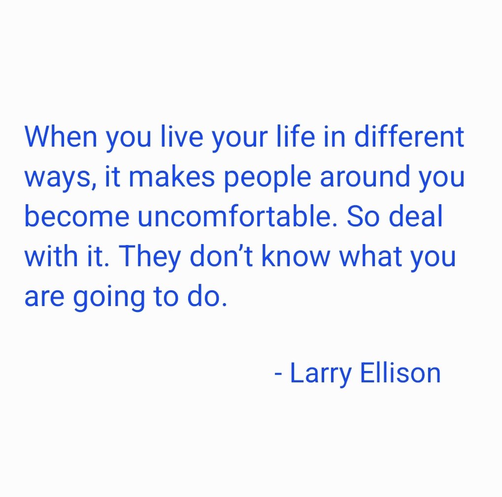 "When you live your life in different ways, it makes people around you become uncomfortable. So deal with it. They don’t know what you are going to do."

- #larryellison