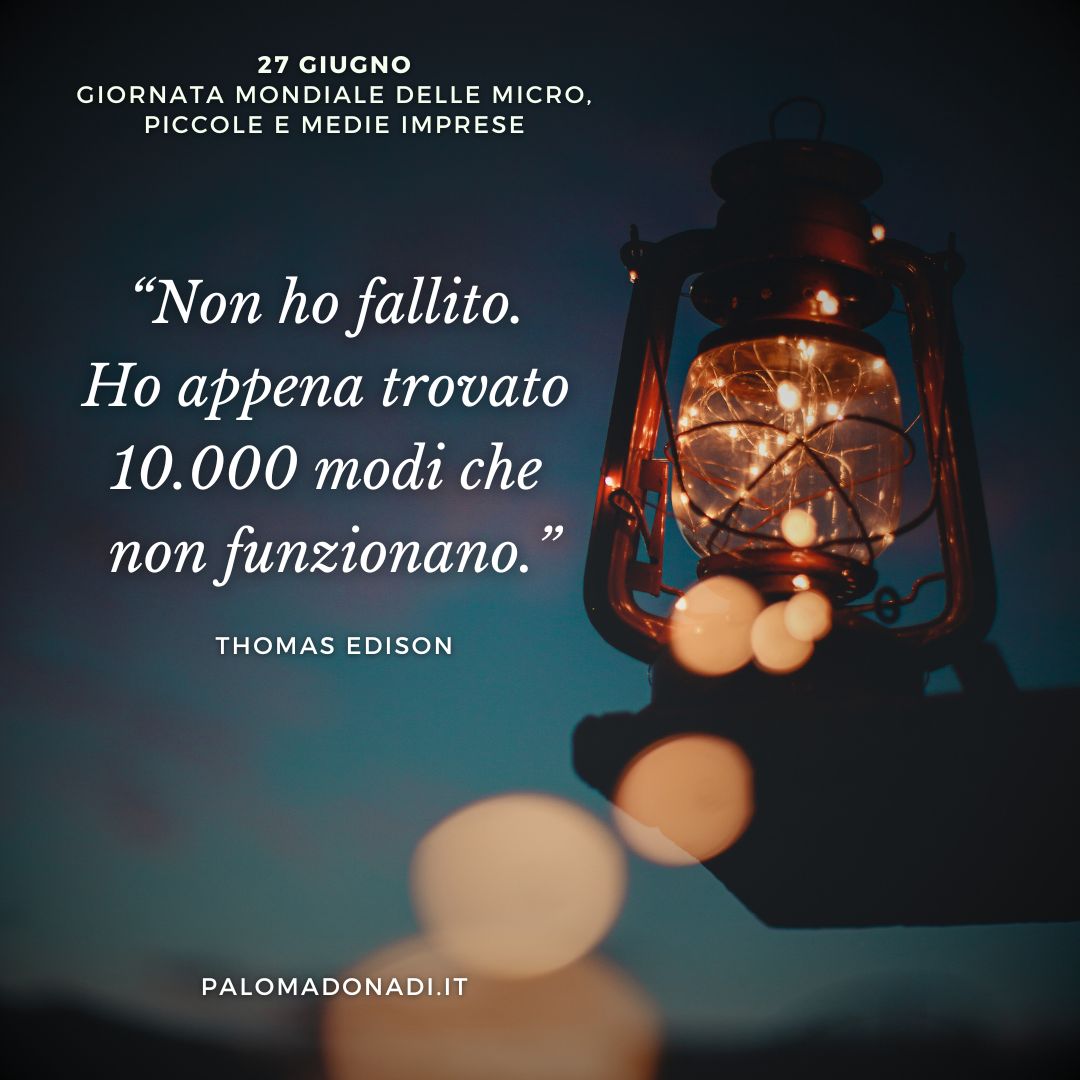 27 Giugno - Giornata mondiale delle micro, piccole e medie imprese

“Non ho fallito. Ho appena trovato 10.000 modi che non funzionano.”
Thomas Edison

#pmi #lavoro #job #impresa #azienda #sviluppo #crescita