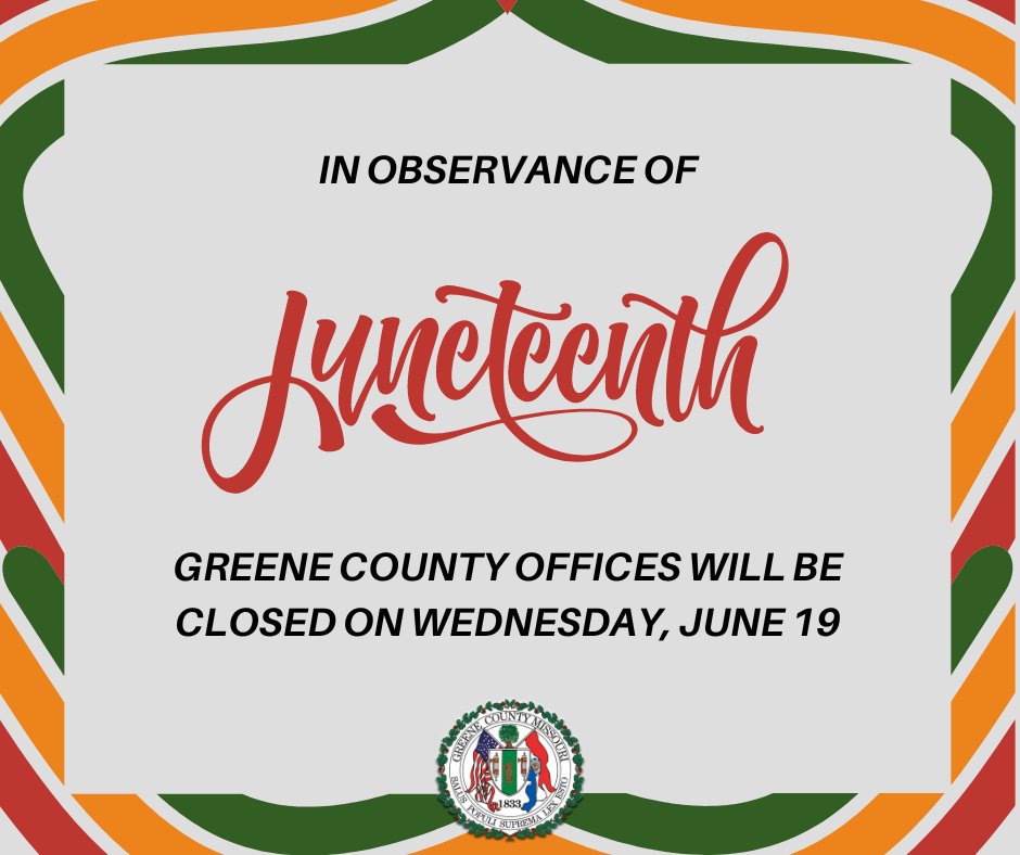 In observance of Juneteenth, all Greene County offices, departments, and 31st Circuit judicial courts will be closed on Wednesday, June 19.