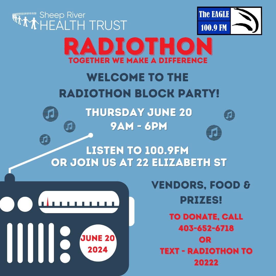 Radiothon is Thursday! Sheep River Health Trust is  holding a block party from 9 -6am.   Plan to stop by for lunch and/or dinner and support so many initiatives in the local community.   Make sure you tune into 100.9FM and plan to call 403-652-6718 with your donation.