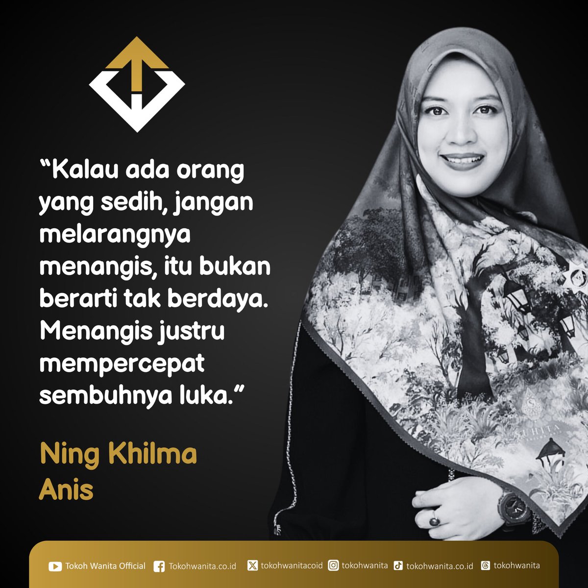 “Kalau ada orang yang sedih, jangan melarangnya menangis, itu bukan berarti tak berdaya. Menangis justru mempercepat sembuhnya luka.”

Ning Khilma Anis