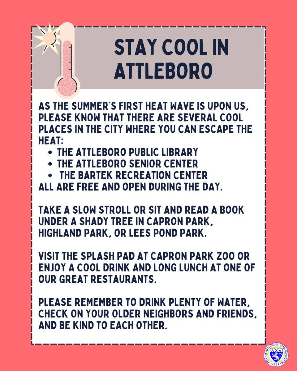 As the summer’s first heat wave is upon us, please know that there are several cool places in the city where you can escape the heat.

The Attleboro Public Library, The Attleboro Senior Center, and The Bartek Recreation Center are all free and open during the day.
Take a slow str