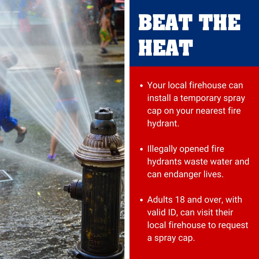 Looking for ways to beat the heat? Your local firehouse can install a temporary spray cap on your nearest fire hydrant. 

You must be 18+ years of age and show ID. When using a spray cap, stay alert and be mindful of traffic.