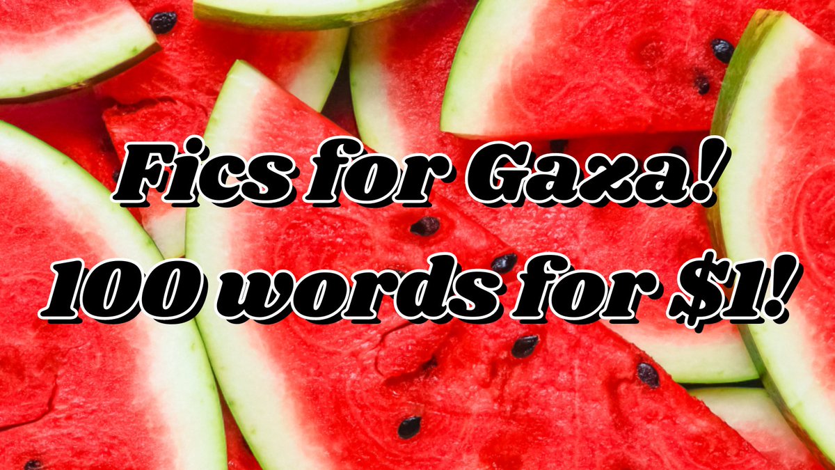 I'm participating in FicsforGaza! Every donated dollar gets you 100 words of fanfiction. See below for more details 🍉