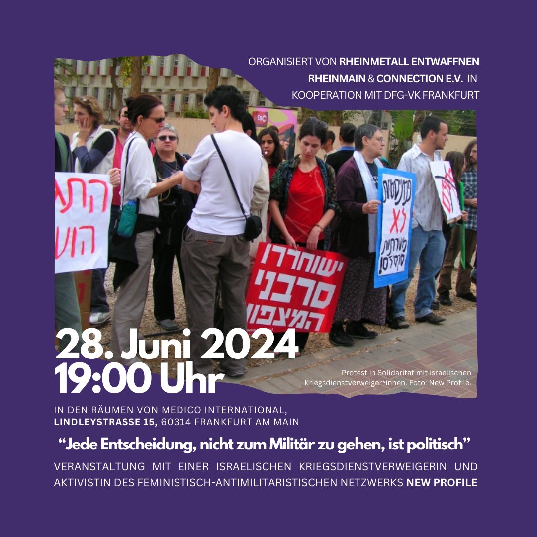 „Jede Entscheidung, nicht zum Militär zu gehen, ist politisch“
Veranstaltung mit einer israelischen Kriegsdienstverweigerin und Aktivistin des feministischen, antimilitaristischen Beratungsnetzwerks »New Profile«.

Fr., 28. Juni, 19 Uhr,
Medico-Haus, Lindleystraße 15, Frankfurt