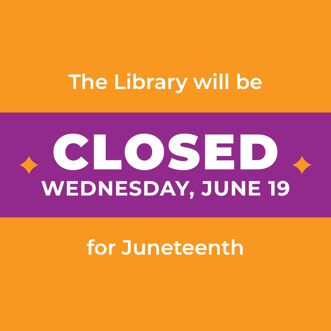 All Library Branches will be closed on Wednesday, June 19 for Juneteenth.