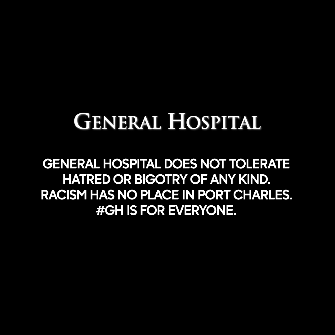 General Hospital does not tolerate hatred or bigotry of any kind. Racism has no place in Port Charles. #GH is for everyone.