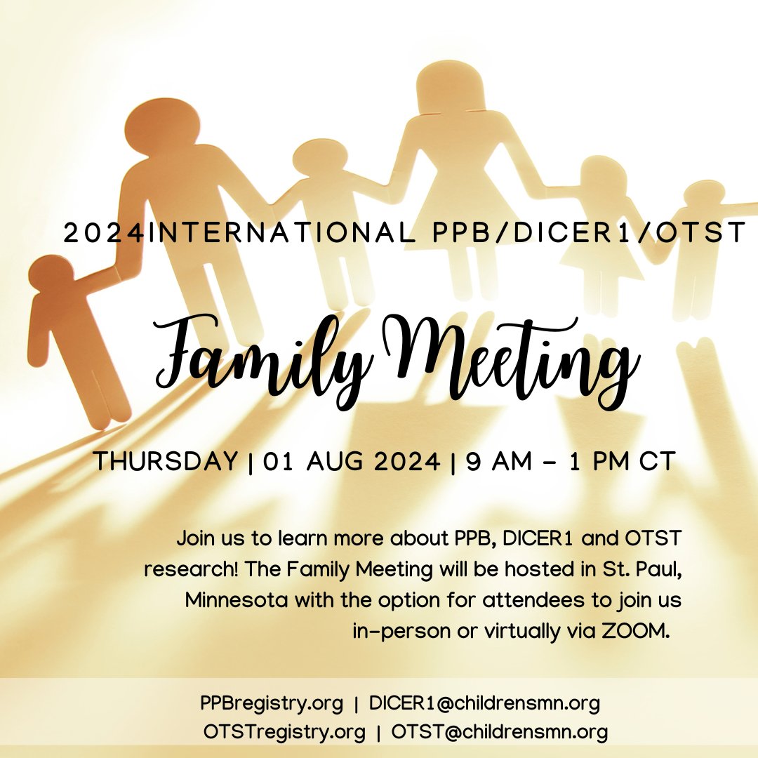 Save the date! The 2024 International PPB/DICER1/OTST Registries Family Meeting will be held on Thursday, August 1, 2024 starting at 9:00am central time. Please keep an eye out for more information on how to register in the upcoming weeks. We look forward to connecting with you!