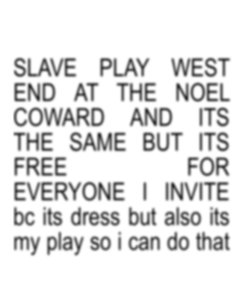 🚨 ATTENTION YOUNG LONDON BASED THEATRE PRACTITIONERS!! 🚨 

This weekend SLAVE PLAY is having a dress rehearsal and I want to invite some exciting young ppl…ideally ppl who do theatre or film…especially young ppl of color, queer kids, etc. 

Who’s around?