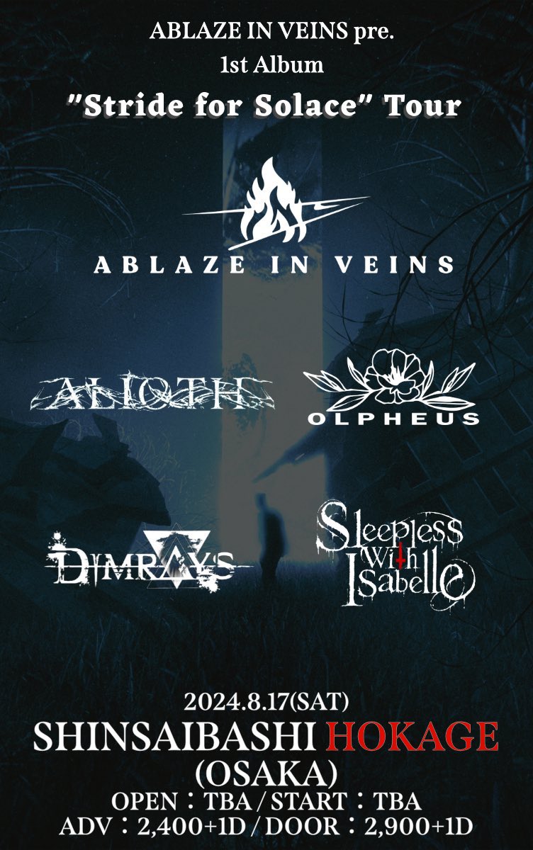 【🔥New Live🔥】

2024年8月17日(土) @ 心斎橋HOKAGE

<a href="/ablazeinveins/">ABLAZE IN VEINS</a> pre.
『"Stride for Solace" Tour OSAKA』

OPEN/START：TBA
ADV/DOOR：2400/2900

[ACT] w/
ABLAZE IN VEINS
ALIOTH 
Dimrays 
Sleepless with Isabelle

🎫▷docs.google.com/forms/d/e/1FAI…