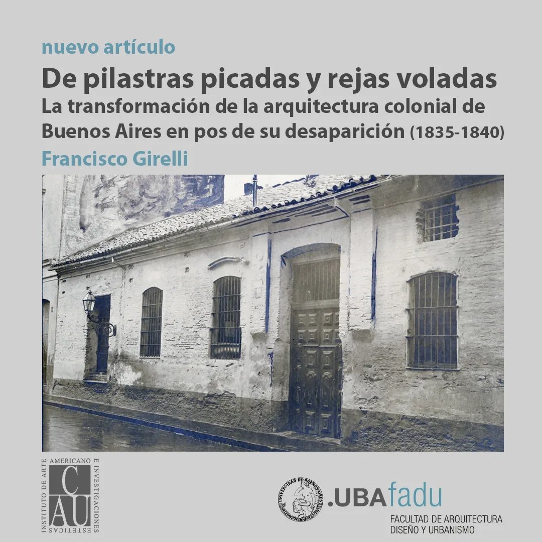 «De pilastras picadas y rejas voladas. La transformación de la arquitectura colonial de Buenos Aires en pos de su desaparición (1835-1840)» de Francisco Girelli en la revista Anales del IAA Nº54 (1). Leer más en iaa.fadu.uba.ar/cau/?p=10602