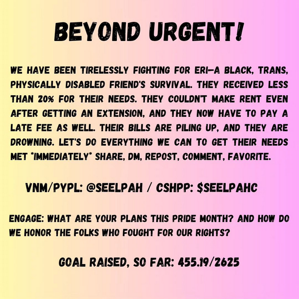 <a href="/Tinu/">Tinu Abayomi-Paul aka Empress of Twerk. NO DMs</a> Eri is a Black, trans, disabled person whose rent is amazingly late. Please help them stay housed and safe. Add "for Eri" in the notes. They are up to 960.19. Every dime helps!