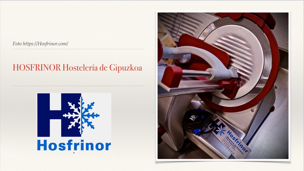 En Donostia San Sebastián... cortadoras de fiambre profesional.

Gipuzkoa <a href="/Hosfrinor/">Hosfrinor</a> 
Hosfrinor, S.L. Pokopandegi, 8. Polígono de Igara Teléfono 943 21 21 28 Hosfrinor.com