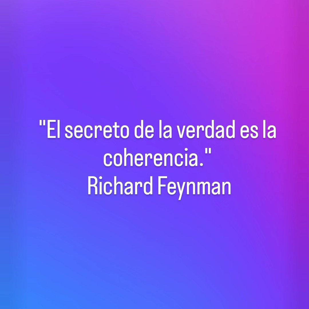 "El secreto de la verdad es la coherencia." – Richard Feynman