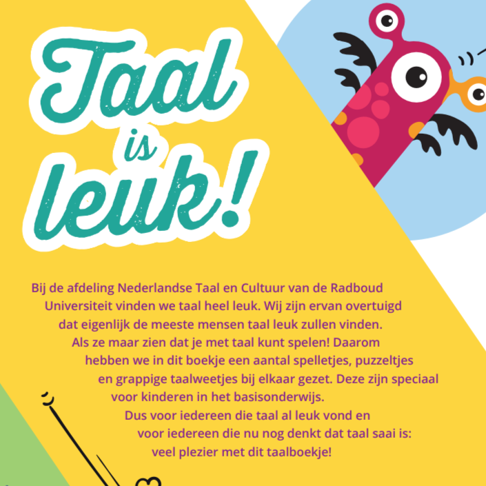 Ontdek hoe leuk taal kan zijn! 

Samen met de afdeling Nederlandse Taal en Cultuur hebben wij een leerzaam taalboekje ontwikkeld. We zijn ervan overtuigd dat de meeste kinderen taal leuk zullen vinden, als ze maar zien dat je met taal kunt spelen!

wetenschapdeklasin.nl/taalboekje