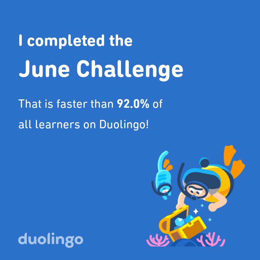 I completed the June challenge faster than 92.0% of all learners on Duolingo!