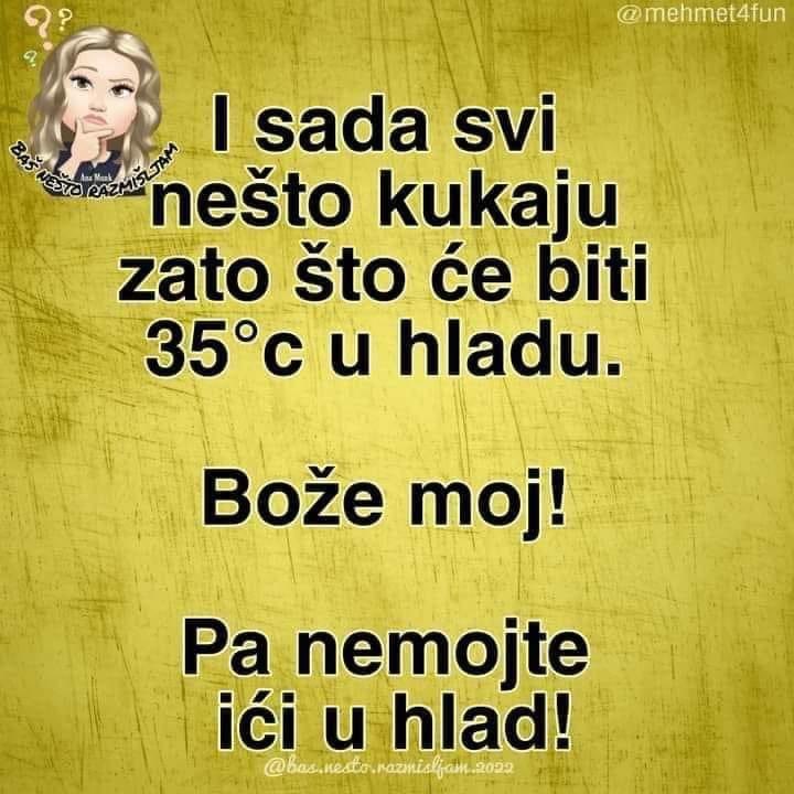 Ae, ovo uvik govorin, a oni tek sada. Samo na sunce, ponit ocale i dobru volju.