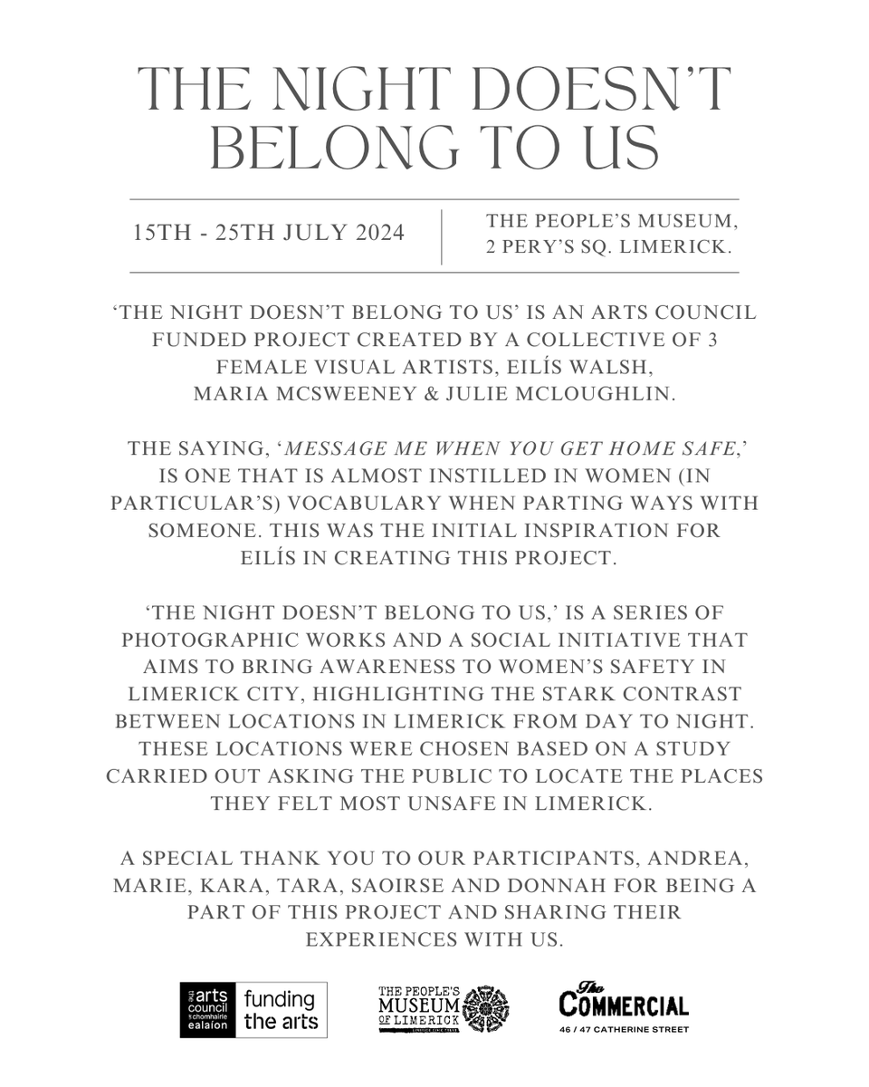 eilis_walsh's tweet photo. 📣 We have newsss ! 📣

• The Night Doesn’t Belong To Us - Opening Night •

📆 15th July @ 7pm
📍 @PeoplesMuseumLK

The exhibition is a photographic exploration of women’s safety at night in Limerick city, by myself, Maria McSweeney and Julie McLoughlin.

#whatsonlimerick

1/3 https://t.co/6KtPWVr6FL