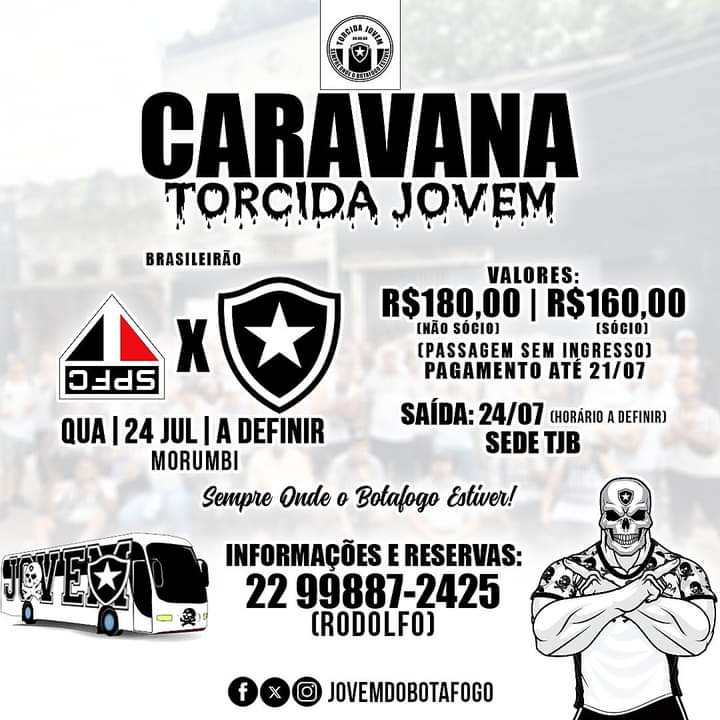 CARAVANA TJB ☠️🔥
🏆 BRASILEIRÃO - 19ª RODADA
⚽️ SÃO PAULO X BOTAFOGO
🗓️ QUA | 24 JULHO | Horário a definir
🏟️ MORUMBI
🚌 SAÍDA: 24/07 - SEDE TJB
💰VALORES SEM INGRESSO:
R$180,00 NÃO SÓCIO | R$160,00 SÓCIO
📲 Reservas até 21/07:
22 99887-2425 
(Rodolfo)
<a href="/JovemdoBotafogo/">TJB - Torcida Jovem</a>