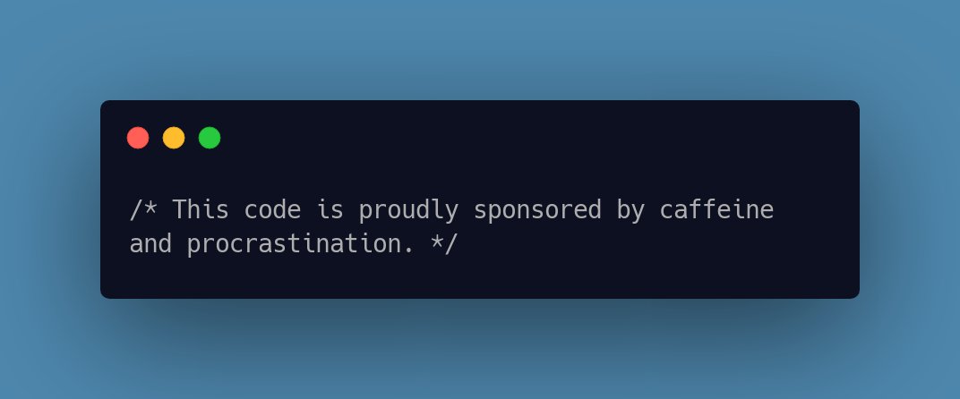 CodeLaughs's tweet image. /* This code is proudly sponsored by caffeine and procrastination. */ #NerdJokes #programmingfunnies