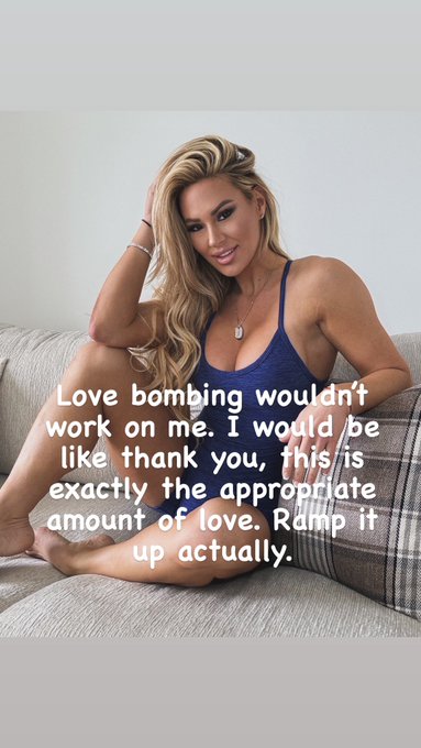 Love bombing wouldn&rsquo;t work on me. I would be like thank you, this is exactly the appropriate amount of