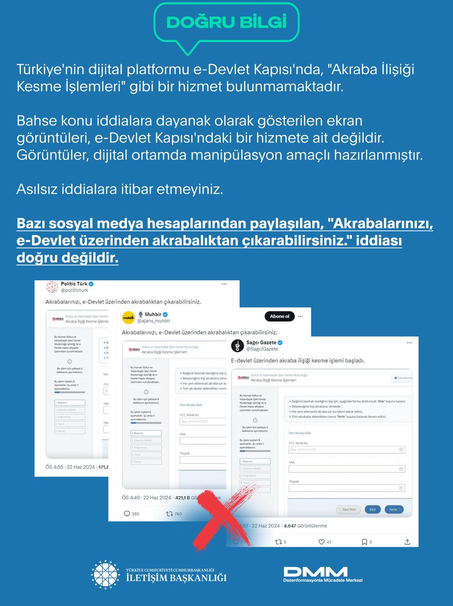 Bazı sosyal medya hesaplarından paylaşılan, "Akrabalarınızı, e-Devlet üzerinden akrabalıktan çıkarabilirsiniz." iddiası doğru değildir.

Türkiye'nin dijital platformu e-Devlet Kapısı'nda, "Akraba İlişiği Kesme İşlemleri" gibi bir hizmet bulunmamaktadır.

Bahse konu iddialara