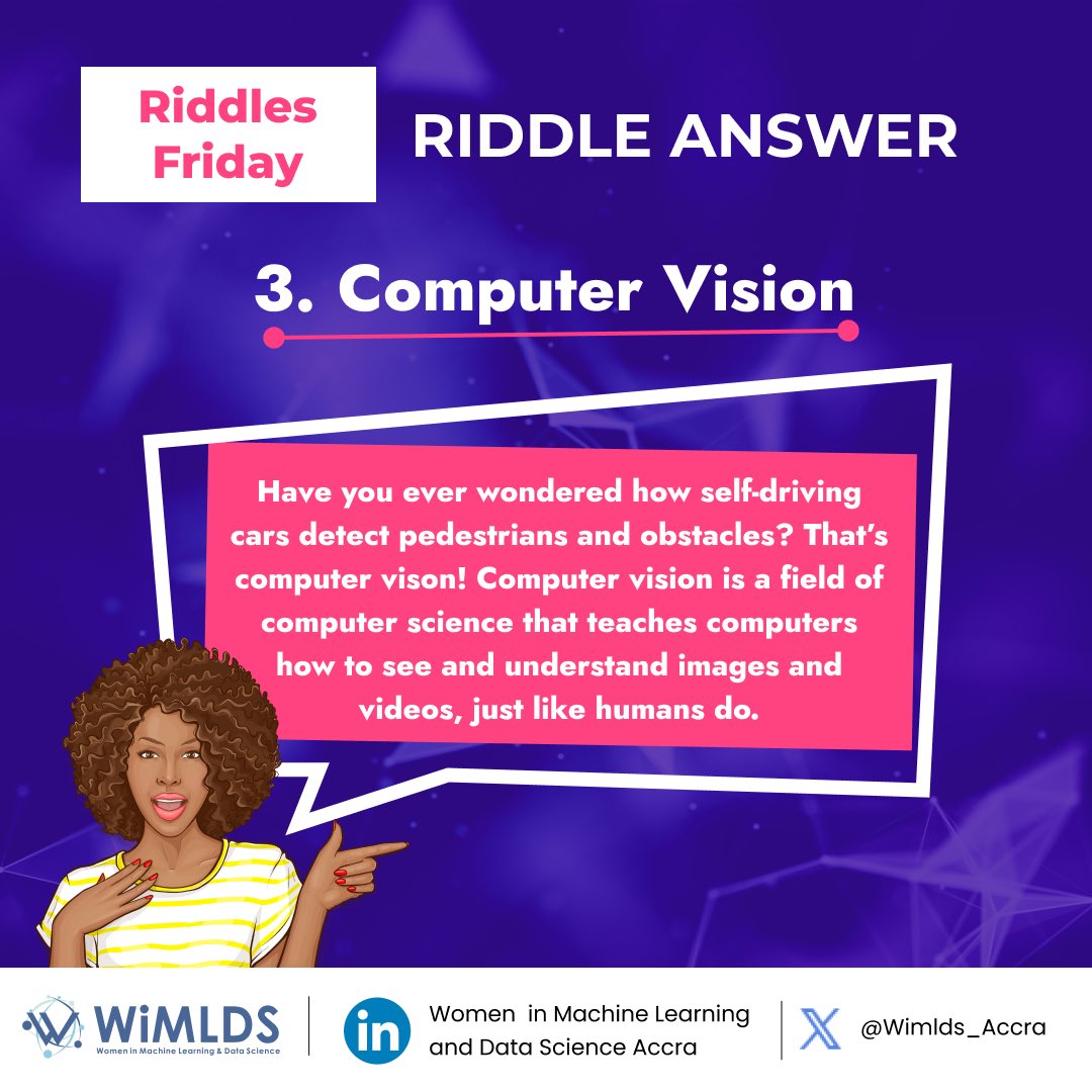 WiMLDS_Accra's tweet image. #riddleanswer

Computer Vision is a field of computer science that teaches computers how to see and understand images and videos, just like humans do.

A real life example is self-driving cars. These cars are able to detect pedestrians and obstacles because of computer vision.