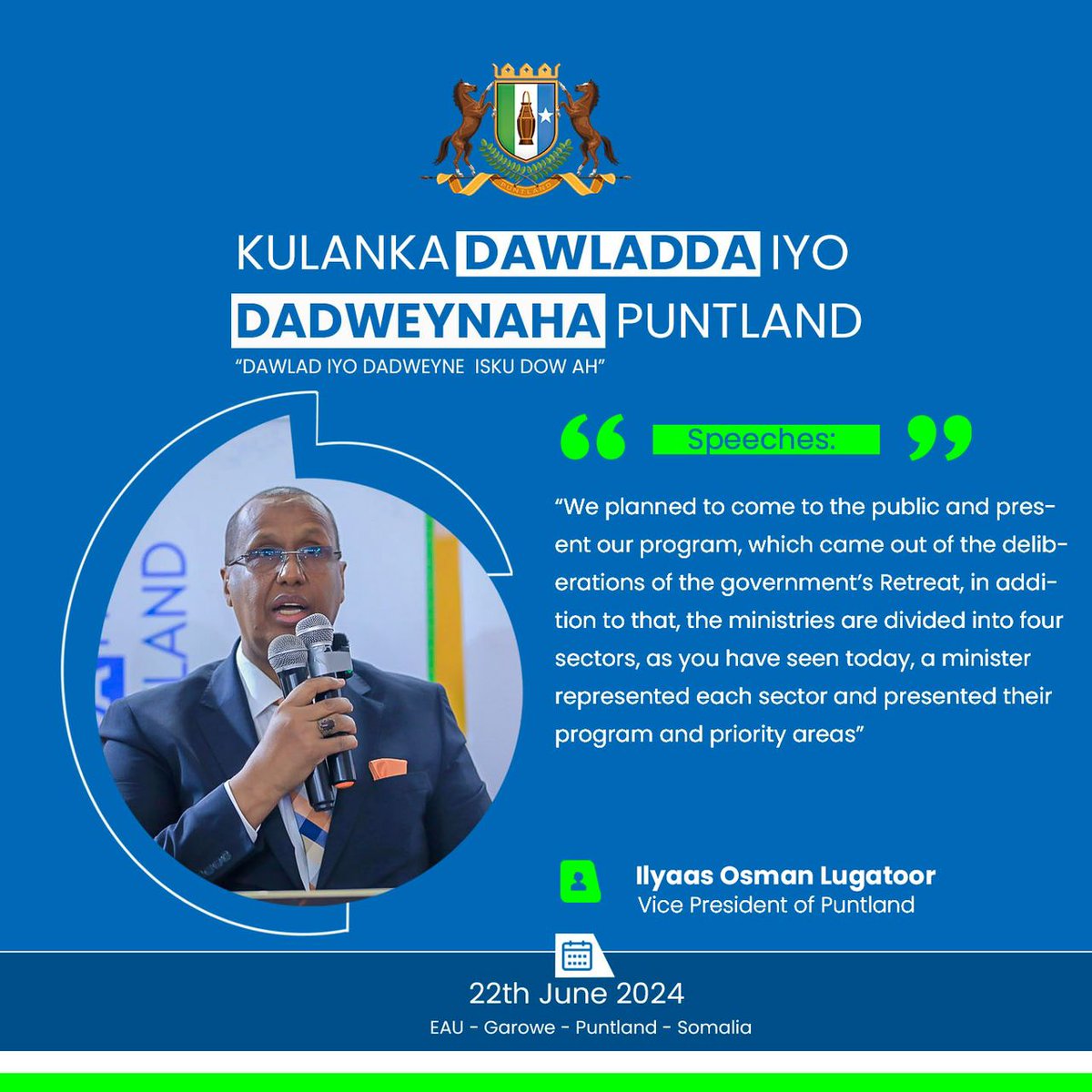 “We planned to come to the public and present our program, which came out of the deliberations of the government’s Retreat, in addition to that, the ministries are divided into four sectors, as you have seen today. 

Hon. Ilyas Osman  Lugatoor
Vice President of Puntland