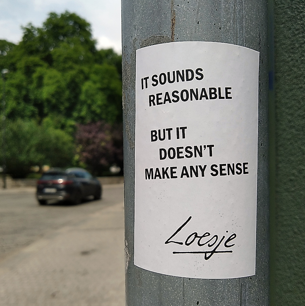 It sounds reasonable 
  but it doesn't make any sense

#Loesje
#reason #reasons #logic #nosense #connections