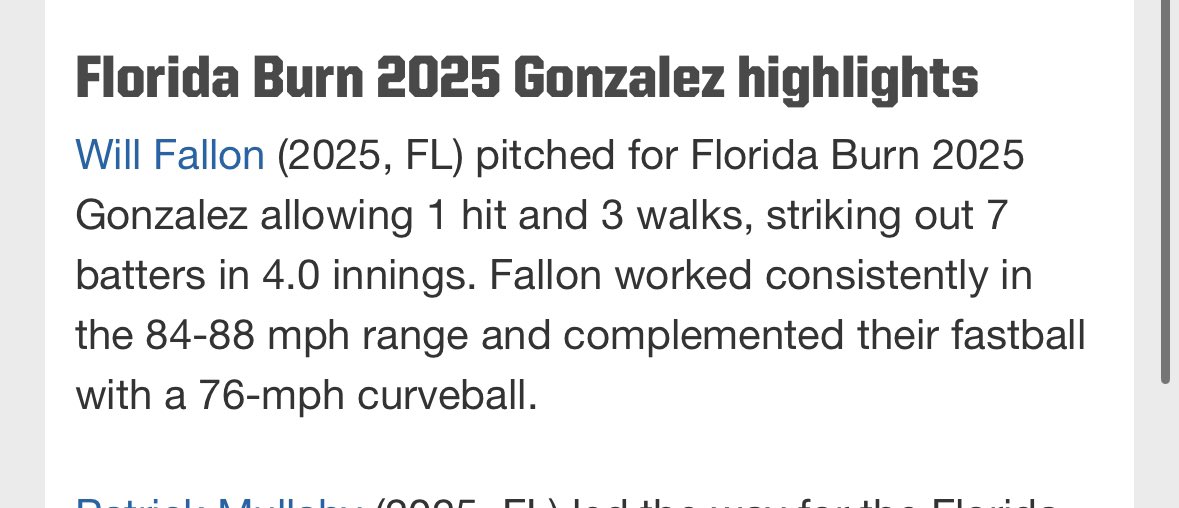 Will Fallon (@willfallon8) on Twitter photo Good outing today on the mound at the 2024 PG 17U Florida Elite Champions.
Topped: 88
Sat: 84-87
4 innings
7 k’s
1 hit
3 BB
<a href="/KippenDavis/">Davis Kippen</a> <a href="/ZachGonzales20/">Coach Gonzo</a> <a href="/Florida_PG/">Perfect Game Florida</a> <a href="/PG_Scouting/">Perfect Game Scout</a> <a href="/PG_Uncommitted/">PG_Uncommitted</a> @BBUncommitted <a href="/FloridaBurn/">Florida Burn</a> <a href="/FLBurnRecruits/">Florida Burn Recruiting</a> Good outing today on the mound at the 2024 PG 17U Florida Elite Champions.
Topped: 88
Sat: 84-87
4 innings
7 k’s
1 hit
3 BB
<a href="/KippenDavis/">Davis Kippen</a> <a href="/ZachGonzales20/">Coach Gonzo</a> <a href="/Florida_PG/">Perfect Game Florida</a> <a href="/PG_Scouting/">Perfect Game Scout</a> <a href="/PG_Uncommitted/">PG_Uncommitted</a> @BBUncommitted <a href="/FloridaBurn/">Florida Burn</a> <a href="/FLBurnRecruits/">Florida Burn Recruiting</a>