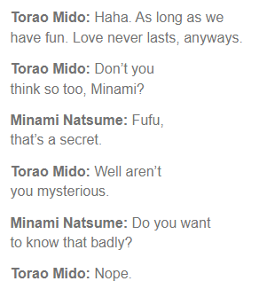 torao singling minami out... this is the reciprocated interest that toramina has always had with each other, with all that he says torao is aware of how out of the norm he is and because of that detachment he can see the divide between himself and everyone else he interacts with-