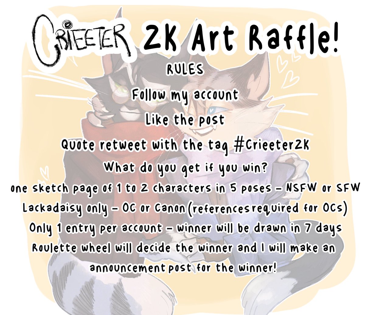crieeter's tweet image. ★★★HAPPY TO ANNOUNCE THE CRIEETER 2K ART RAFFLE!!!!! ★★★

I will draw out a winner in 1 week - 1 entry per account (they do have to be public to enter) 

MORE RULES BELOW POST👇🏻 👇🏻👇🏻

Good luck!
#lackadaisy #Crieeter2K