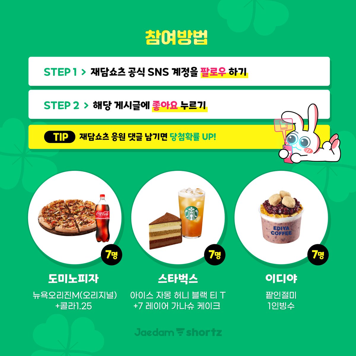 [Shortz_EVENT]
럭키쇼츠 이벤트🍀

✨🤗✨
7월 7일 날짜와 딱 맞는 이벤트를 준비했지!

팔로우랑 좋아요만 해도 선물을 준다구🎁
이거 완전 럭키쇼츠잖아~🍀

참여기간📆
2024년 7월 7일 ~ 2024년 7월 14일까지

참여 방법🔎
① 쇼츠의 공식 계정(<a href="/jaedam_shortz/">재담 쇼츠</a>)  팔로우 하기✔️
② 해당 게시글