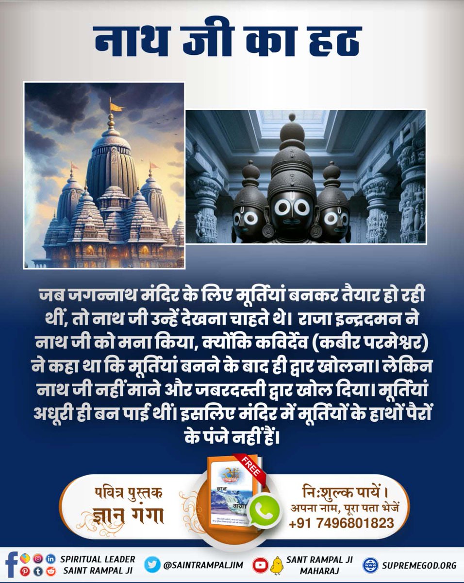 #कैसे_बना_जगन्नाथजी_का_मंदिर
जब जगन्नाथ मंदिर के लिए मूर्तियां बनकर तैयार हो रही थीं, तो नाथ जी उन्हें देखना चाहते थे। राजा इन्द्रदमन ने नाथ जी को मना किया, क्योंकि कविर्देव (कबीर परमेश्वर) ने कहा था कि मूर्तियां बनने के बाद ही द्वार खोलना। लेकिन नाथ जी नहीं माने और