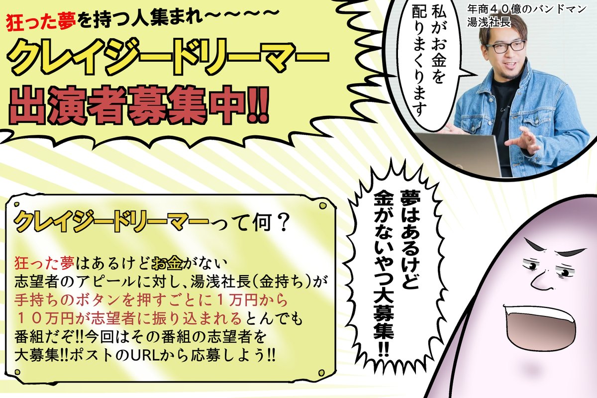 🔺お手伝いさせて頂いている番組、クレイジードリーマーさんが出演者を募集しています! 年商40億ある社長が狂った夢を持つ人に金を配る出来たての番組です。  夢と情熱だけじゃ生きれない資本主義社会で何かしらの狂った夢を目指している君!軽率に応募して金を貰おう! 