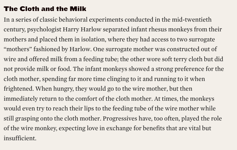 Progressives: be more like the cloth mother and less like the wire mother.

(Better still, don't be a 'parent' at all... be a partner to people.)

Taken from this: democracyjournal.org/arguments/the-…