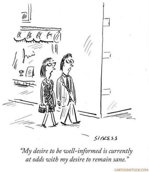 “My desire to be well-informed is currently at odds with my desire to remain sane.”